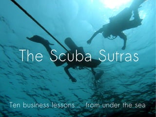 The Scuba Sutras

Ten business lessons .. from under the sea
 