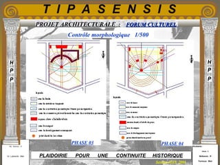 Etudiants :
Aloui . L
Belkacem . R
Fermous . Med
Etudiants :
Aloui . L
Belkacem . R
Fermous . Med
T I P A S E N S I S
Enseignants :
Mr . Betroni . O
Mr .Labreche . Med
Enseignants :
Mr . Betroni . O
Mr .Labreche . Med PLAIDOIRIE POUR UNE CONTINUITE HISTORIQUE
Session JUIN 2003
PROJET ARCHITECTURALE : FORUM CULTURELFORUM CULTUREL
Contrôle morphologique 1/500
PHASE 03 PHASE 04
 