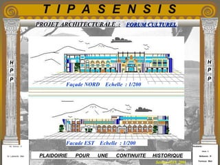 Etudiants :
Aloui . L
Belkacem . R
Fermous . Med
Etudiants :
Aloui . L
Belkacem . R
Fermous . Med
T I P A S E N S I S
Enseignants :
Mr . Betroni . O
Mr .Labreche . Med
Enseignants :
Mr . Betroni . O
Mr .Labreche . Med PLAIDOIRIE POUR UNE CONTINUITE HISTORIQUE
Session JUIN 2003
PROJET ARCHITECTURALE : FORUM CULTURELFORUM CULTUREL
Façade NORD Echelle : 1/200
Facade EST Echelle : 1/200
 