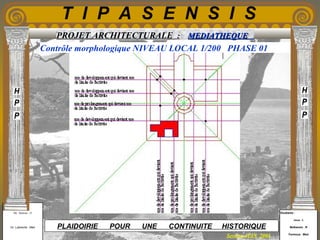 Etudiants :
Aloui . L
Belkacem . R
Fermous . Med
Etudiants :
Aloui . L
Belkacem . R
Fermous . Med
T I P A S E N S I S
Enseignants :
Mr . Betroni . O
Mr .Labreche . Med
Enseignants :
Mr . Betroni . O
Mr .Labreche . Med PLAIDOIRIE POUR UNE CONTINUITE HISTORIQUE
Session JUIN 2003
PROJET ARCHITECTURALE : MEDIATHEQUEMEDIATHEQUE
Contrôle morphologique NIVEAU LOCAL 1/200 PHASE 01
 