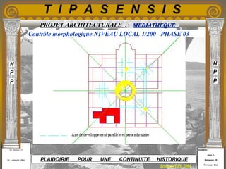 Etudiants :
Aloui . L
Belkacem . R
Fermous . Med
Etudiants :
Aloui . L
Belkacem . R
Fermous . Med
T I P A S E N S I S
Enseignants :
Mr . Betroni . O
Mr .Labreche . Med
Enseignants :
Mr . Betroni . O
Mr .Labreche . Med PLAIDOIRIE POUR UNE CONTINUITE HISTORIQUE
Session JUIN 2003
PROJET ARCHITECTURALE : MEDIATHEQUEMEDIATHEQUE
Contrôle morphologique NIVEAU LOCAL 1/200 PHASE 03
 