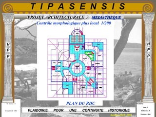 Etudiants :
Aloui . L
Belkacem . R
Fermous . Med
Etudiants :
Aloui . L
Belkacem . R
Fermous . Med
T I P A S E N S I S
Enseignants :
Mr . Betroni . O
Mr .Labreche . Med
Enseignants :
Mr . Betroni . O
Mr .Labreche . Med PLAIDOIRIE POUR UNE CONTINUITE HISTORIQUE
Session JUIN 2003
PROJET ARCHITECTURALE : MEDIATHEQUEMEDIATHEQUE
Contrôle morphologique plus local 1/200
PLAN DU RDC
 