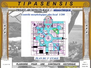 Etudiants :
Aloui . L
Belkacem . R
Fermous . Med
Etudiants :
Aloui . L
Belkacem . R
Fermous . Med
T I P A S E N S I S
Enseignants :
Mr . Betroni . O
Mr .Labreche . Med
Enseignants :
Mr . Betroni . O
Mr .Labreche . Med PLAIDOIRIE POUR UNE CONTINUITE HISTORIQUE
Session JUIN 2003
PROJET ARCHITECTURALE : MEDIATHEQUEMEDIATHEQUE
Contrôle morphologique plus local 1/200
PLAN DU 1er
ETAGE
 