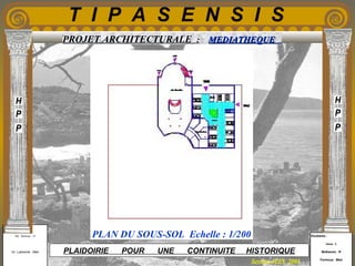 Etudiants :
Aloui . L
Belkacem . R
Fermous . Med
Etudiants :
Aloui . L
Belkacem . R
Fermous . Med
T I P A S E N S I S
Enseignants :
Mr . Betroni . O
Mr .Labreche . Med
Enseignants :
Mr . Betroni . O
Mr .Labreche . Med PLAIDOIRIE POUR UNE CONTINUITE HISTORIQUE
Session JUIN 2003
PROJET ARCHITECTURALE : MEDIATHEQUEMEDIATHEQUE
PLAN DU SOUS-SOL Echelle : 1/200
 