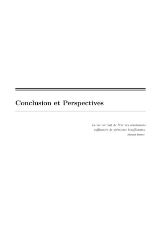 Conclusion et Perspectives

La vie est l’art de tirer des conclusions
suﬃsantes de prémisses insuﬃsantes.
[Samuel Butler]

 