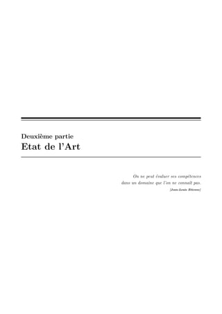Deuxième partie

Etat de l’Art

On ne peut évaluer ses compétences
dans un domaine que l’on ne connaît pas.
[Jean-Louis Etienne]

 