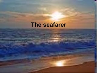 The seafarer The seafarer 