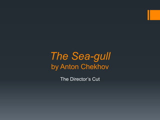 The Sea-gull
by Anton Chekhov
The Director’s Cut

 