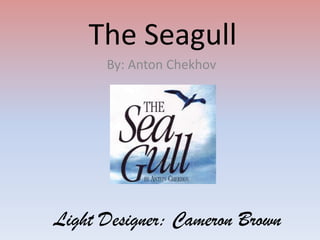 The Seagull
By: Anton Chekhov

Light Designer: Cameron Brown

 