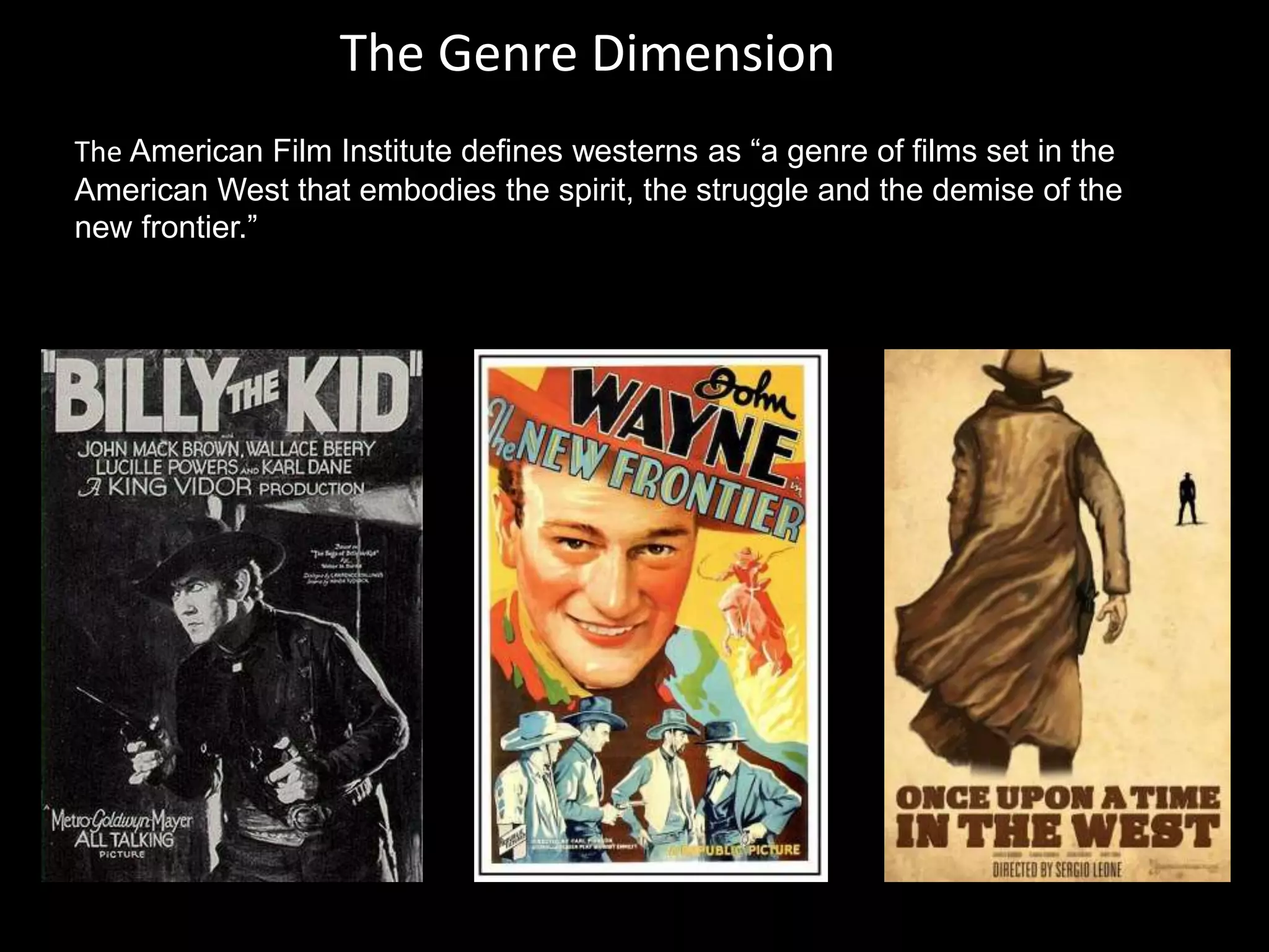 The Genre Dimension
The American Film Institute defines westerns as “a genre of films set in the
American West that embodies the spirit, the struggle and the demise of the
new frontier.”
 