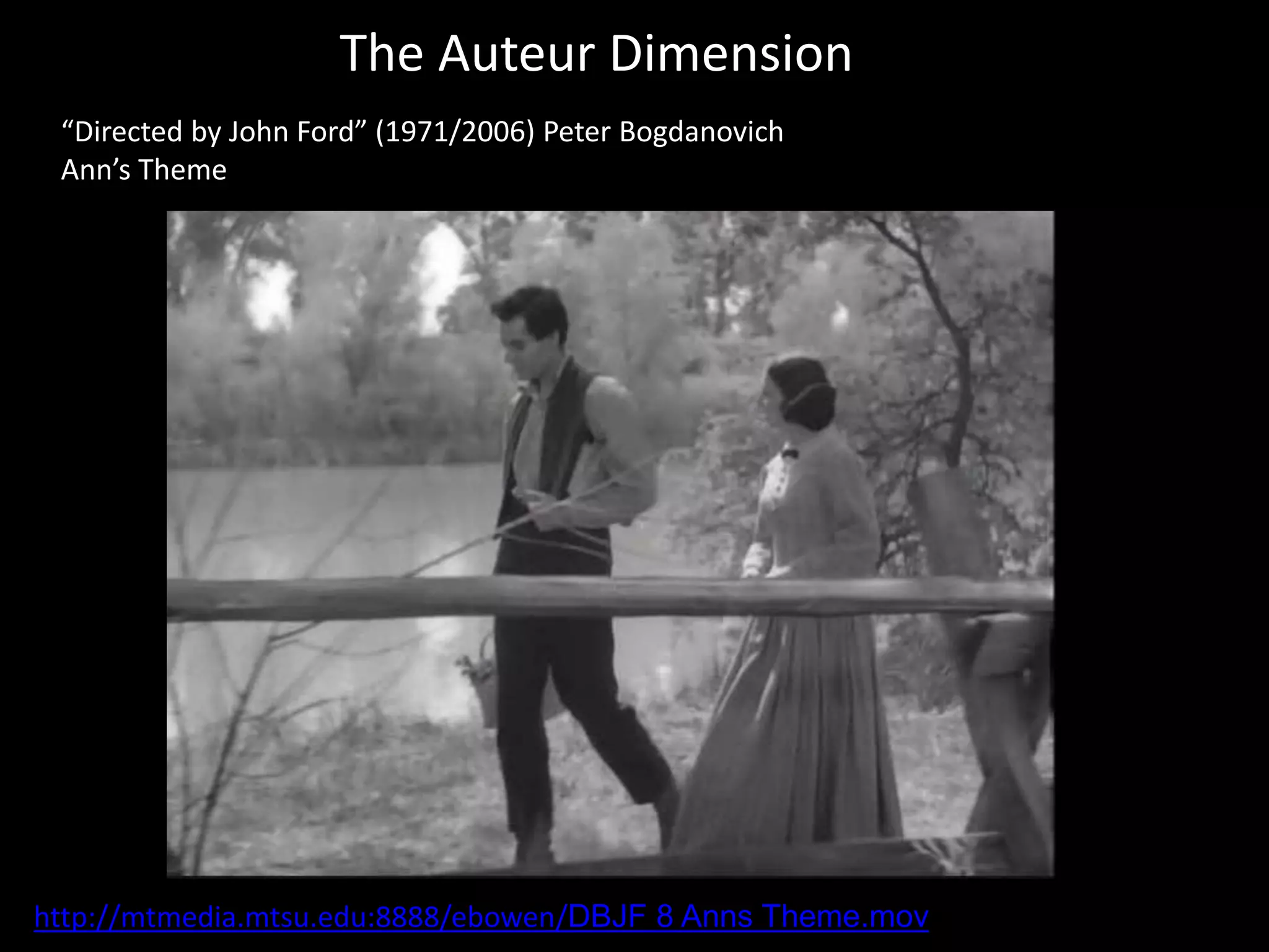 The Auteur Dimension
“Directed by John Ford” (1971/2006) Peter Bogdanovich
Ann’s Theme
http://mtmedia.mtsu.edu:8888/ebowen/DBJF 8 Anns Theme.mov
 