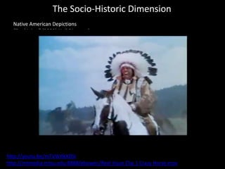 The Socio-Historic Dimension
Native American Depictions
“Reel Injun” (2009) Neil Diamond
http://youtu.be/mTVWtlkXDSI
http://mtmedia.mtsu.edu:8888/ebowen/Reel Injun Clip 1 Crazy Horse.mov
 