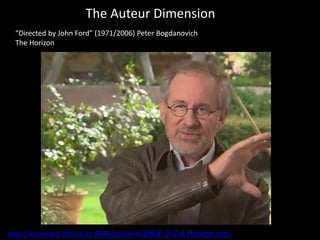 The Auteur Dimension
“Directed by John Ford” (1971/2006) Peter Bogdanovich
The Horizon
http://mtmedia.mtsu.edu:8888/ebowen/DBJF 2 Cut Horizon.mov
 