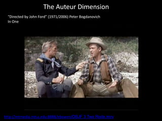 The Auteur Dimension
“Directed by John Ford” (1971/2006) Peter Bogdanovich
In One
http://mtmedia.mtsu.edu:8888/ebowen/DBJF 3 Two Rode.mov
 