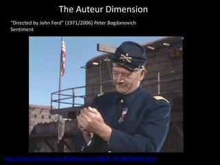 The Auteur Dimension
“Directed by John Ford” (1971/2006) Peter Bogdanovich
Sentiment
http://mtmedia.mtsu.edu:8888/ebowen/DBJF 10 Sentiment.mov
 