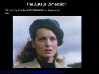 The Auteur Dimension
“Directed by John Ford” (1971/2006) Peter Bogdanovich
Kate
http://mtmedia.mtsu.edu:8888/ebowen/DBJF 11 Kate.mov
 