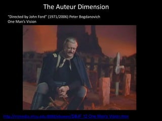 The Auteur Dimension
“Directed by John Ford” (1971/2006) Peter Bogdanovich
One Man’s Vision
http://mtmedia.mtsu.edu:8888/ebowen/DBJF 12 One Man's Vision.mov
 