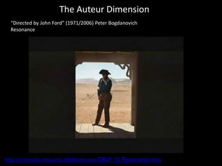 The Auteur Dimension
“Directed by John Ford” (1971/2006) Peter Bogdanovich
Resonance
http://mtmedia.mtsu.edu:8888/ebowen/DBJF 13 Resonance.mov
 