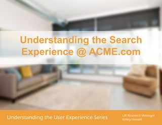 Understanding the Search
Experience @ ACME.com
 
