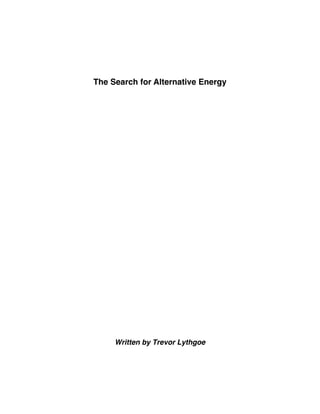 The Search for Alternative Energy




     Written by Trevor Lythgoe
 