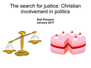 The search for justice: Christian
involvement in politics
Rob Parsons
January 2017
 