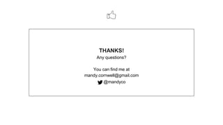 THANKS!
Any questions?
You can find me at
mandy.cornwell@gmail.com
@mandyco
 