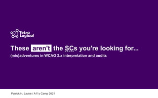 These aren't the SCs you're looking for...
(mis)adventures in WCAG 2.x interpretation and audits
Patrick H. Lauke / A11y Camp 2021
 
