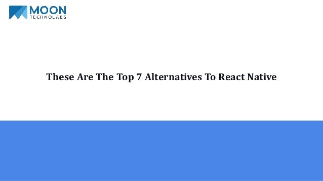 These Are The Top 7 Alternatives To React Native
 