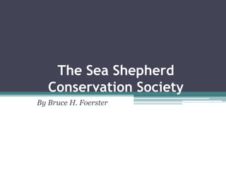 The Sea Shepherd
   Conservation Society
By Bruce H. Foerster
 