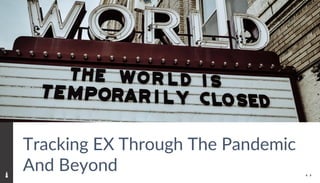 Tracking EX Through The Pandemic
And Beyond
 