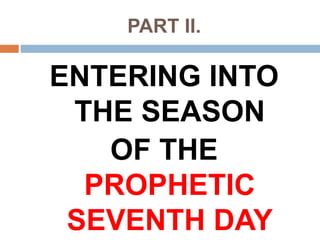 PART II.
ENTERING INTO
THE SEASON
OF THE
PROPHETIC
SEVENTH DAY
 