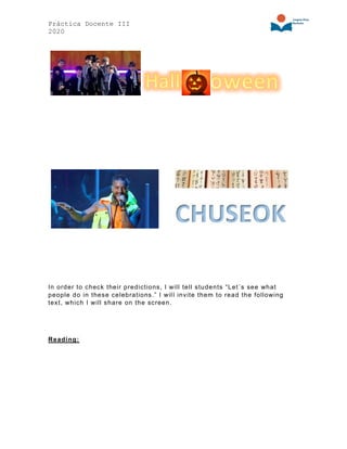 Práctica Docente III
2020
In order to check their predictions, I will tell students “Let´s see what
people do in these celebrations.” I will invite them to read the following
text, which I will share on the screen.
Reading:
 