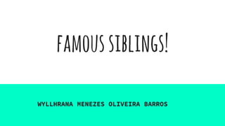 famoussiblings!
WYLLHRANA MENEZES OLIVEIRA BARROS
 