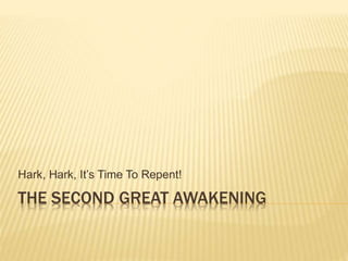 THE SECOND GREAT AWAKENING
Hark, Hark, It’s Time To Repent!
 