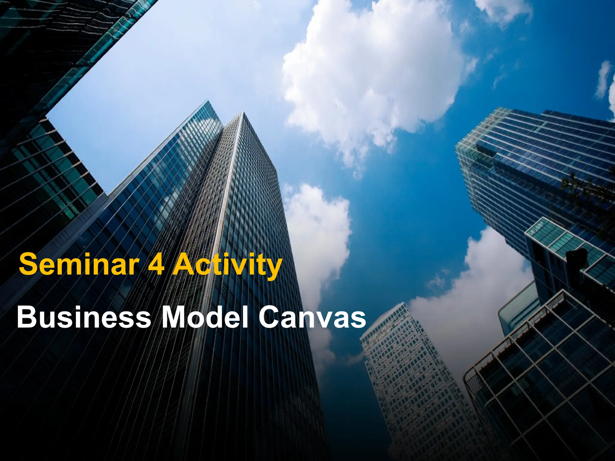 Business Model Canvas
Seminar 4 Activity
 