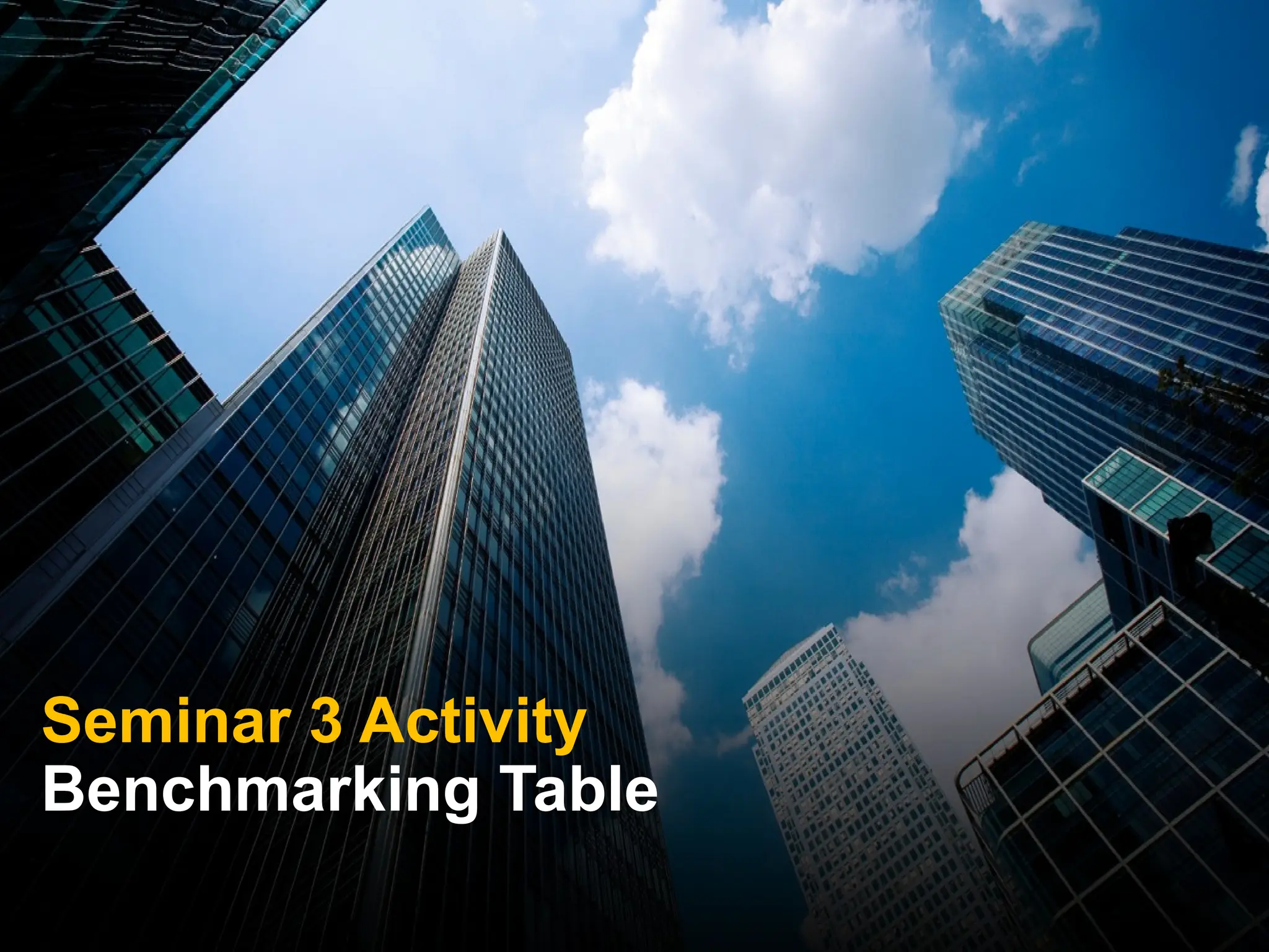 Seminar 3 Activity
Benchmarking Table
 