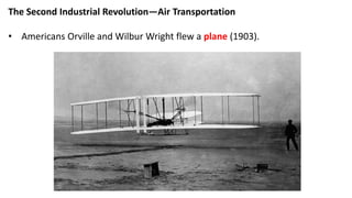 The Second Industrial Revolution—Air Transportation
• Americans Orville and Wilbur Wright flew a plane (1903).
 