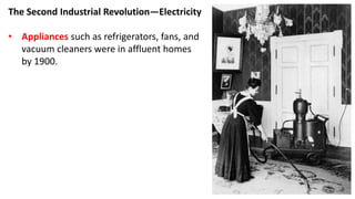 The Second Industrial Revolution—Electricity
• Appliances such as refrigerators, fans, and
vacuum cleaners were in affluent homes
by 1900.
 