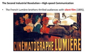 The Second Industrial Revolution—High-speed Communication
• The French Lumière brothers thrilled audiences with silent film (1895).
 