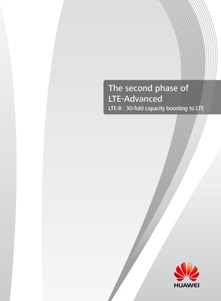 The second phase of
LTE-Advanced
LTE-B : 30-fold capacity boosting to LTE
 