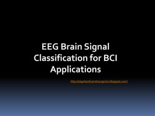 EEG Brain Signal Classification for BCI Applications  http://eegclassifyandrecognize.blogspot.com/ 