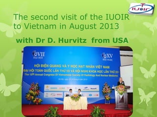The second visit of the IUOIR
to Vietnam in August 2013
with Dr D. Hurvitz from USA
 