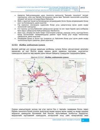 УЛААНБААТАР ХОТЫГ 2020 ОНЫ ХҮРТЭЛ ХӨГЖҮҮЛЭХ ЕРӨНХИЙ ТӨЛӨВЛӨГӨӨНИЙ ТОДОТГОЛ, 
2030 ОН ХҮРТЭЛХ ХӨГЖЛИЙН ЧИГ ХАНДЛАГА 
УЛААНБААТАР ХОТЫН 2030 ОН ХҮРТЭЛХ ХӨГЖЛИЙН ЧИГ ХАНДЛАГА / II БОТЬ 
2013 
 Цэвэрлэх байгууламжуудад шинэ технологи нэвтрүүлэх “Биохийн технологи” төслийг 
хэрэгжүүлэн, олон нэр төрлийн бүтээгдэхүүн гаргаж авах “Биохийн технологийн цогцолбор 
үйлдвэр”-ийг дагуул хотуудад барьж байгуулах 
 МАА-н гаралтай түүхий эд боловсруулах үйлдвэрүүдийн болон бусад үйлдвэрүүдийн бохир 
НИЙСЛЭЛИЙН ЗУРАГ ТӨСЛИЙН ХҮРЭЭЛЭН 91 
усыг гүн боловсруулж, дахин ашиглах 
 Гэр хороолол, алслагдсан суурингийн бохир усны цэвэрлэгээнд орчин үеийн өндөр 
технологийг нэвтрүүлэх 
 Гол горхины цутгалд байгалийн цэвэршүүлэх аргаар гэх мэт төрөл бүрийн арга хэлбэрээр 
бага оврын цэвэршүүлэх байгууламжуудыг бий болгох; 
 Орон сууц, үйлдвэр аж ахуйн гаçарт тоноглогдсон угаагуур, шүршүүр, онгоц, суултуур болон 
бусад сантехникийн төхөөрөмжүүдээр дамжин гарах бохир усыг өндөр технологиор 
цэвэршүүлж, дахин ашиглана 
 Үйлдвэрийн бохир ус болон хур тунадасны ус, байгалийн бохир усыг орчин үеийн өндөр 
технологиор бүрэн цэвэрлэж, дахин ашиглана. 
2.2.9.4. Холбоо, мэдээллèéн сүлжээ. 
Дэлхий нийтээр улс орнууд харилцаа холбооны сүлжээ болон үйлчилгээний хөгжлийн 
дараагийн үе шат болгон өндөр хурдны өргөн çурвасын хүртээмж, ашиглалтыг 
нэмэгдүүлэх çорилтыг өөр өөрийн орны нөхцөл байдалд тохируулан тодорхойлж байна. 
Дүрслэл 2.2.9.4.1. Холбоо, мэдээллèéн сүлжээ. 
Суурин компьютерээс эхлээд гар утас хүртэл бүх л төрлийн төхөөрөмж болон төрөл 
бүрийн технологи бүхий сүлжээг ашигласан өндөр хурдны өргөн çурвас нь өндөр хурдаар 
мэдээлэл дамжуулах боломжийг бий болгож, мультимедиа холболтыг бүрдүүлэн, 
мэдээллийн хүртээмжийг нэмэгдүүлж, интернэтийг илүү сайн чанартайгаар авах 
 