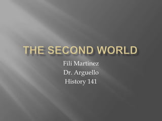 The Second World Fili Martinez Dr. Arguello History 141 