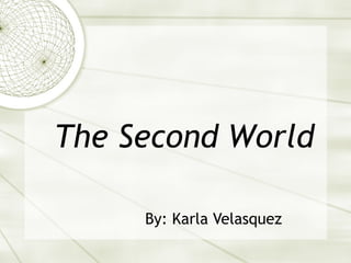 The Second World By: Karla Velasquez 