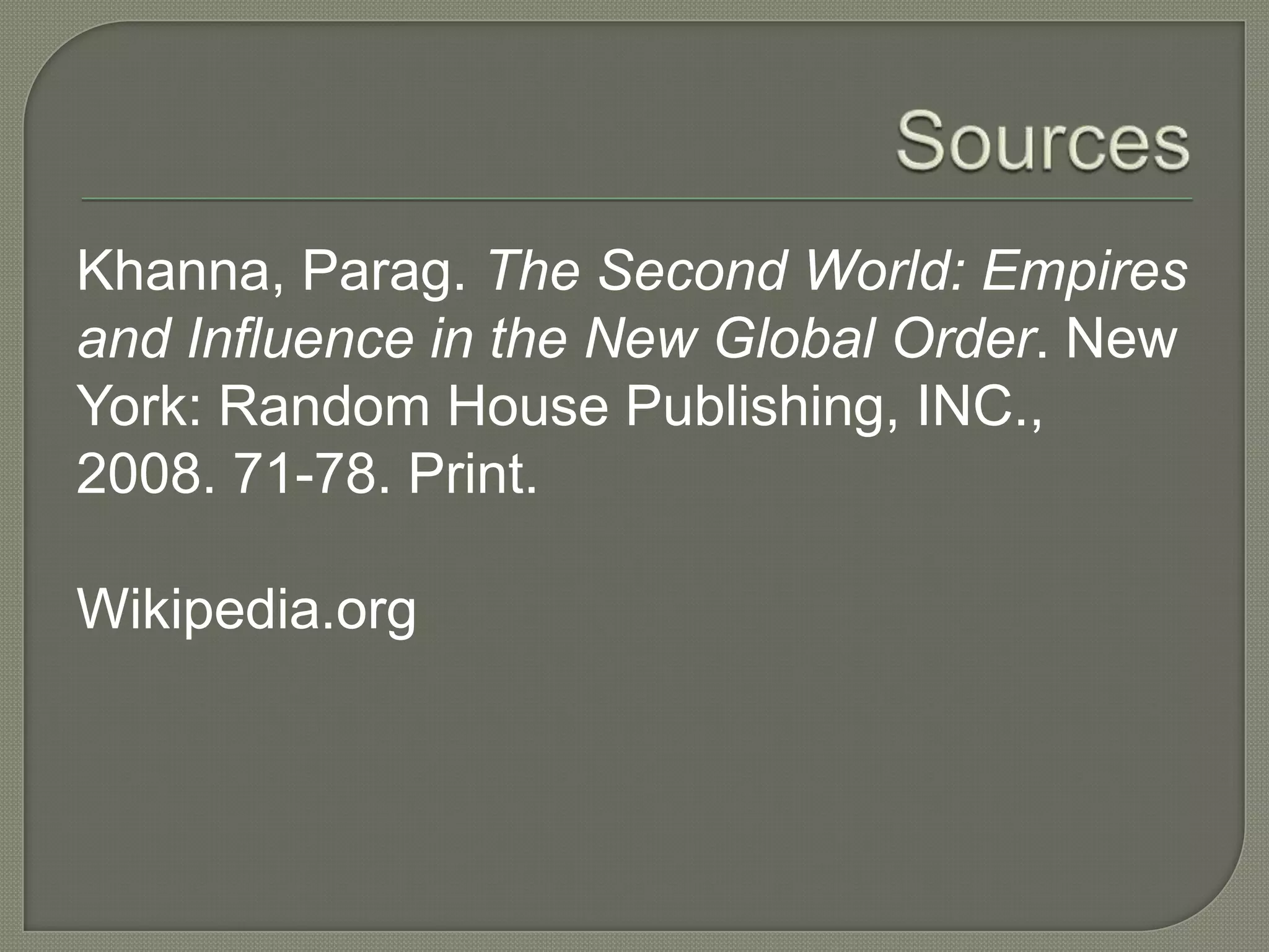 SourcesKhanna, Parag. The Second World: Empires and Influence in the New Global Order. New York: Random House Publishing, INC., 2008. 71-78. Print.Wikipedia.org