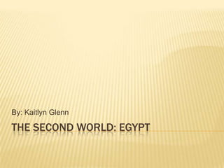 The Second World: Egypt By: Kaitlyn Glenn 
