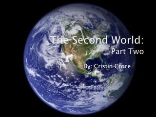 The Second World:Part Two By: Cristin Croce 