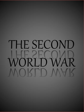 THE SECOND
WORLD WAR
 