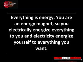 Everything is energy. You are an energy magnet, so you electrically energize everything to you and electricity energize yourself to everything you want. _________________________________________________________________________________ 